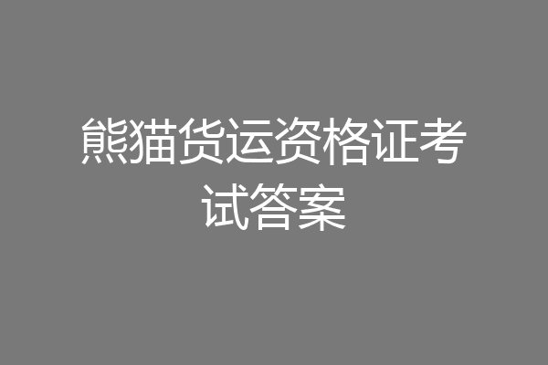 熊猫货运资格证考试答案