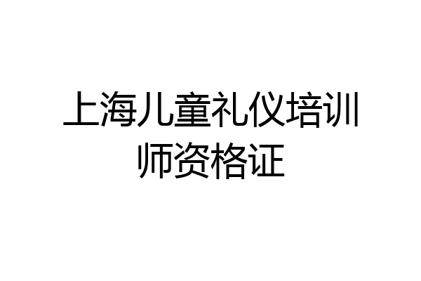 上海儿童礼仪培训师资格证