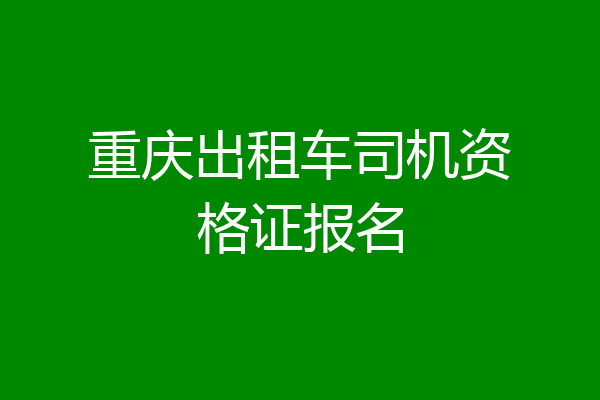 重庆出租车司机资格证报名