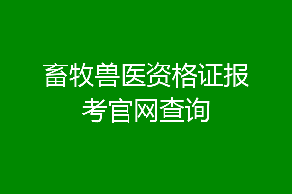 畜牧兽医资格证报考官网查询