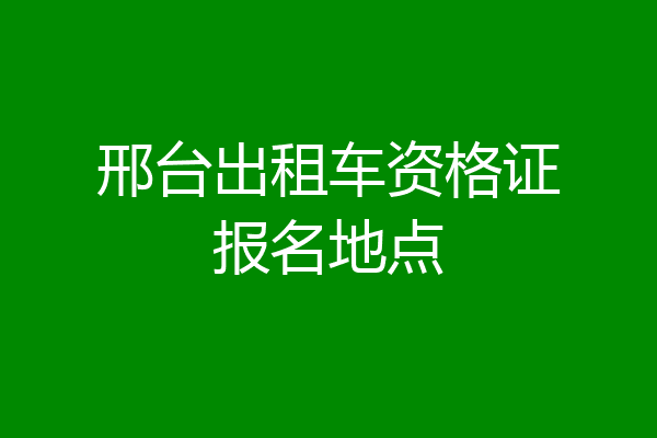邢台出租车资格证报名地点