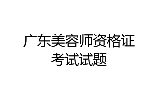 广东美容师资格证考试试题