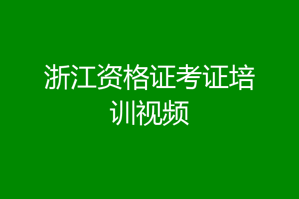 浙江资格证考证培训视频