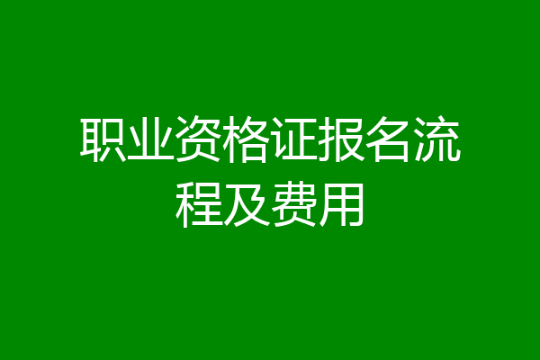 职业资格证报名流程及费用