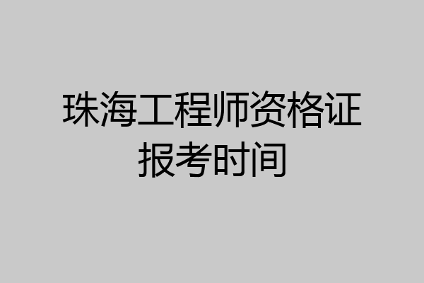 珠海工程师资格证报考时间