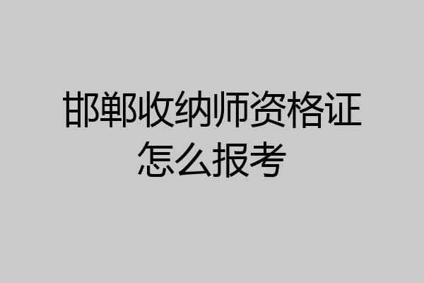 邯郸收纳师资格证怎么报考