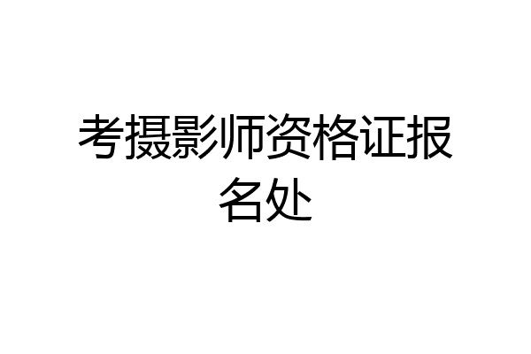 考摄影师资格证报名处