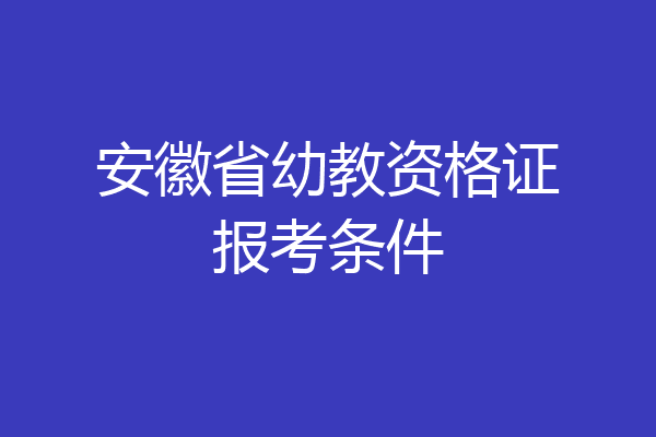 安徽省幼教资格证报考条件