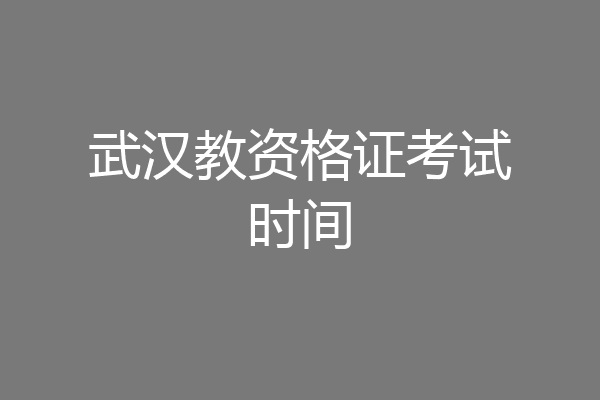 武汉教资格证考试时间