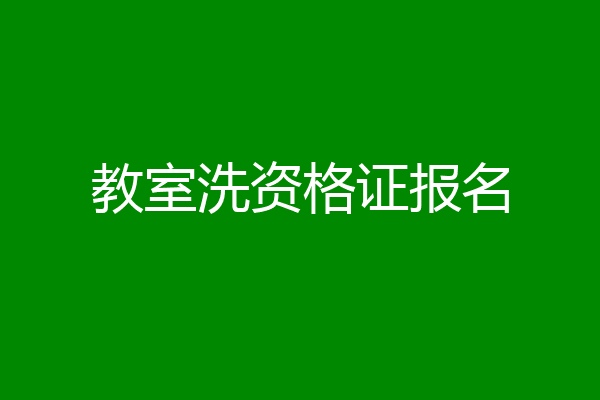 教室洗资格证报名