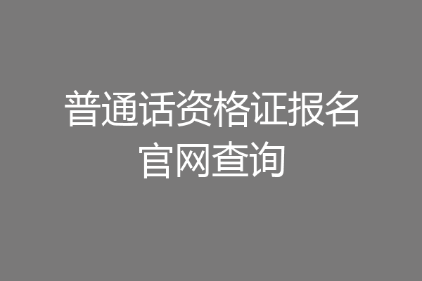 普通话资格证报名官网查询