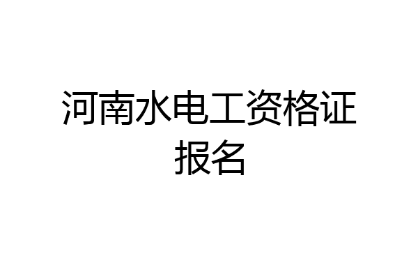 河南水电工资格证报名