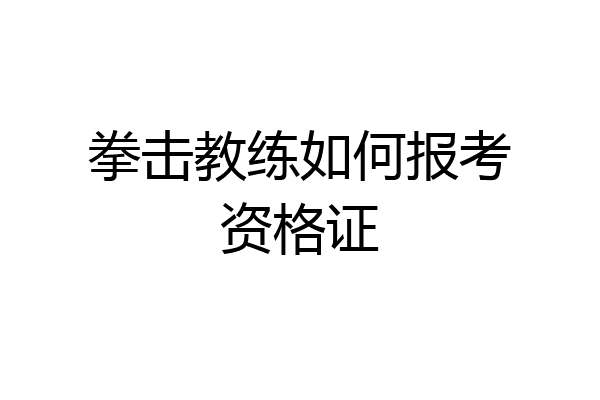 拳击教练如何报考资格证