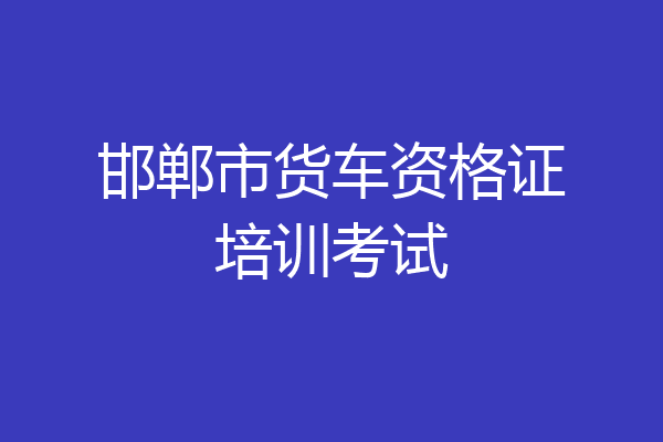 邯郸市货车资格证培训考试