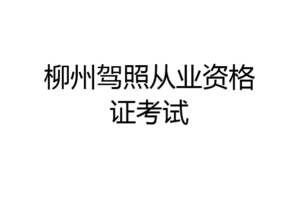 柳州驾照从业资格证考试