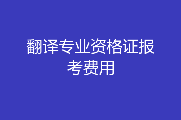 翻译专业资格证报考费用