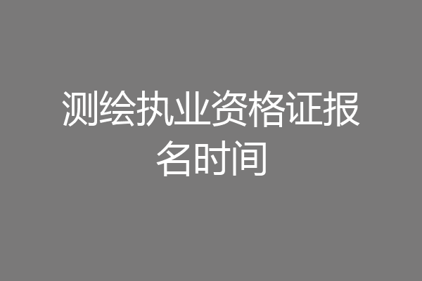 测绘执业资格证报名时间