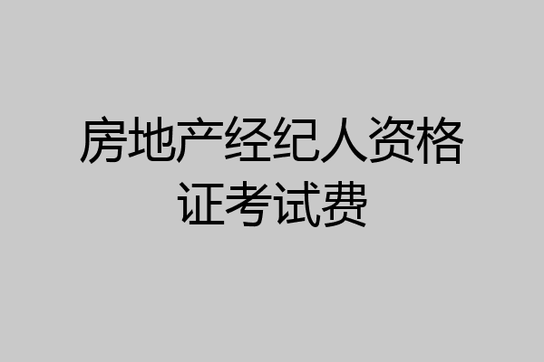 房地产经纪人资格证考试费