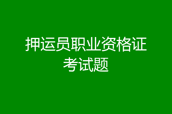 押运员职业资格证考试题