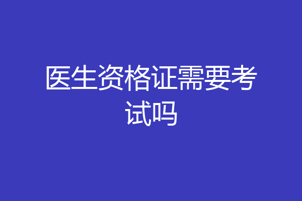 医生资格证需要考试吗