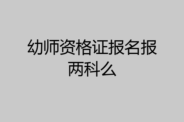 幼师资格证报名报两科么