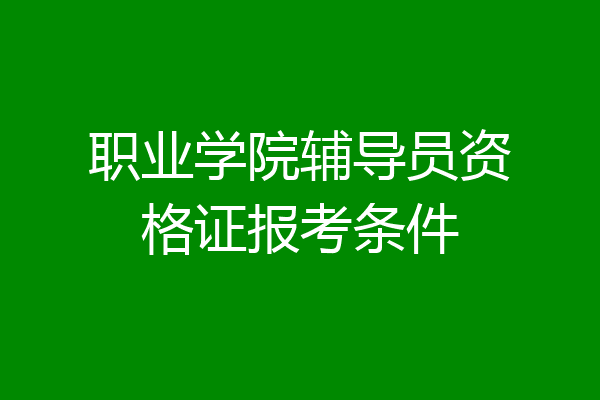 职业学院辅导员资格证报考条件