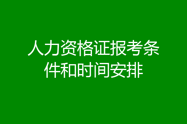 人力资格证报考条件和时间安排