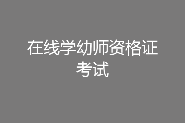 在线学幼师资格证考试