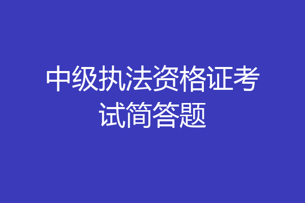 中级执法资格证考试简答题