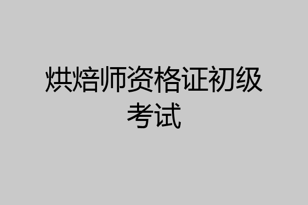 烘焙师资格证初级考试