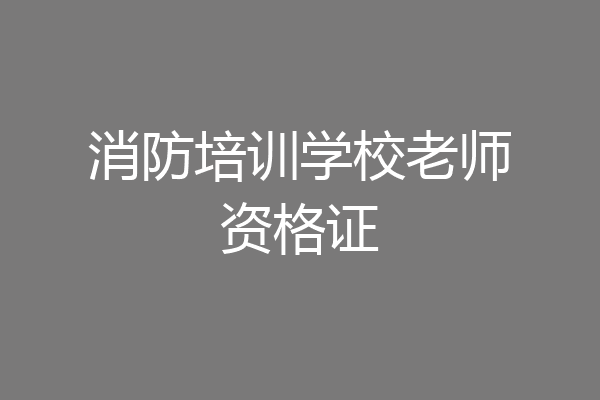 消防培训学校老师资格证