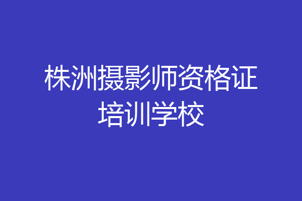 株洲摄影师资格证培训学校