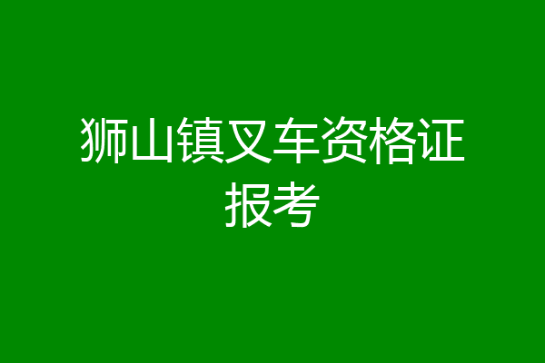 狮山镇叉车资格证报考