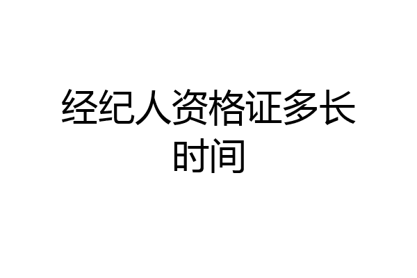 经纪人资格证多长时间
