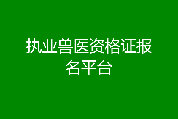 执业兽医资格证报名平台