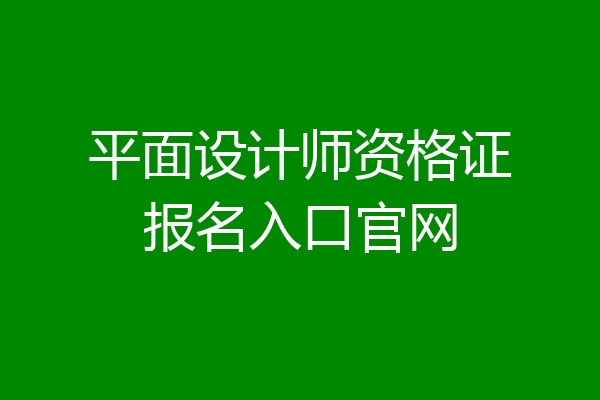 平面设计师资格证报名入口官网