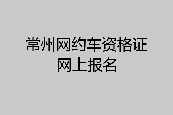常州网约车资格证网上报名