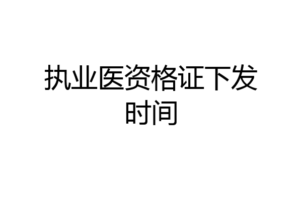 执业医资格证下发时间