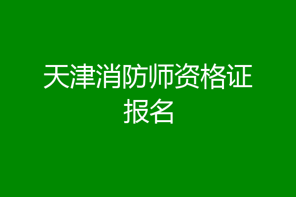 天津消防师资格证报名