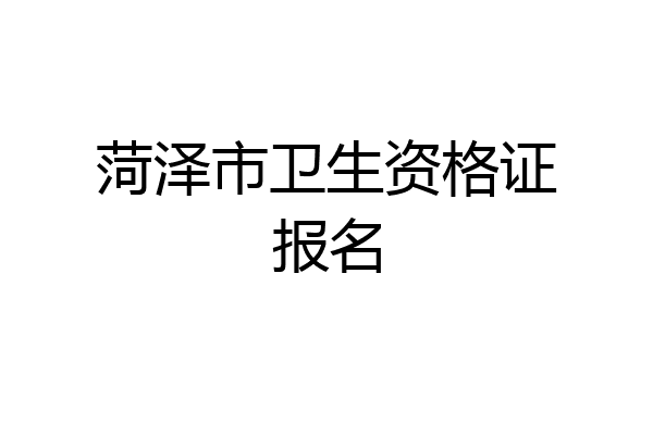 菏泽市卫生资格证报名