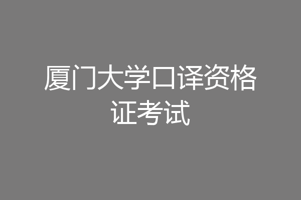 厦门大学口译资格证考试