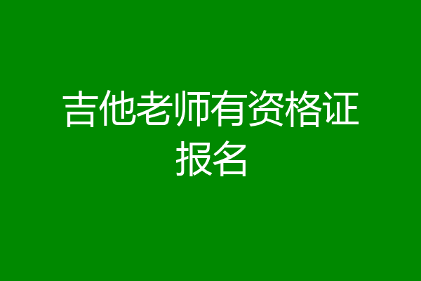 吉他老师有资格证报名