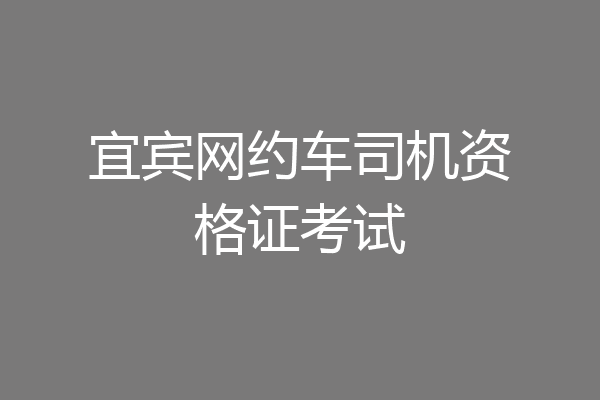 宜宾网约车司机资格证考试