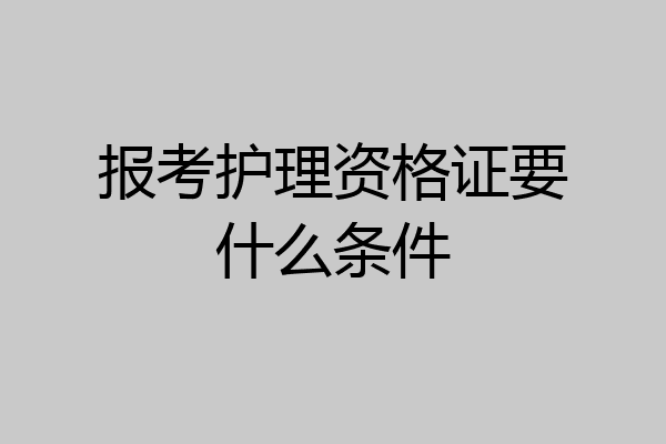 报考护理资格证要什么条件