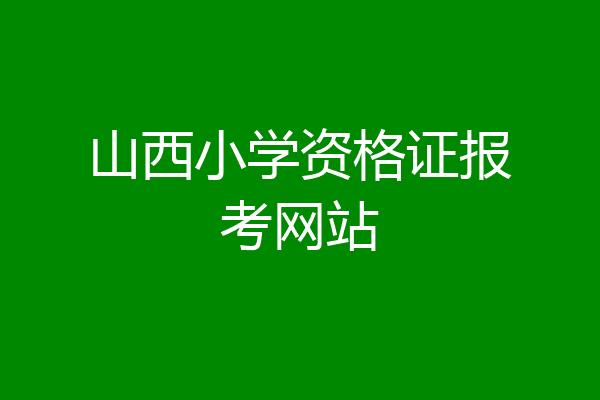 山西小学资格证报考网站