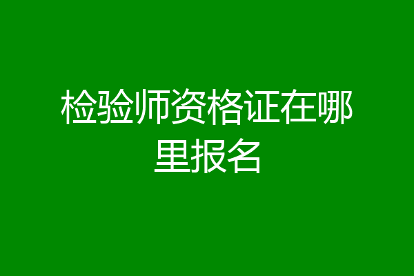 检验师资格证在哪里报名