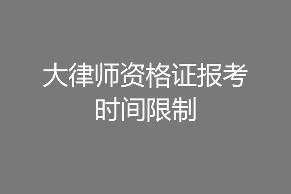 大律师资格证报考时间限制