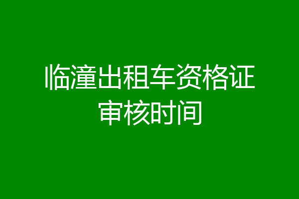 临潼出租车资格证审核时间