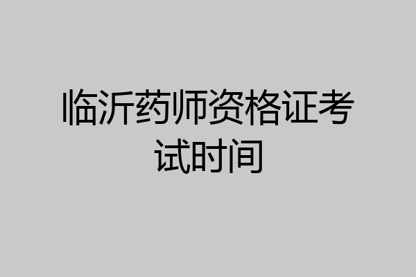临沂药师资格证考试时间