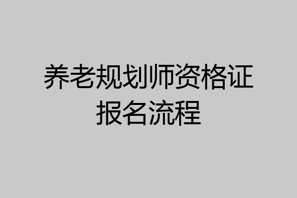 养老规划师资格证报名流程